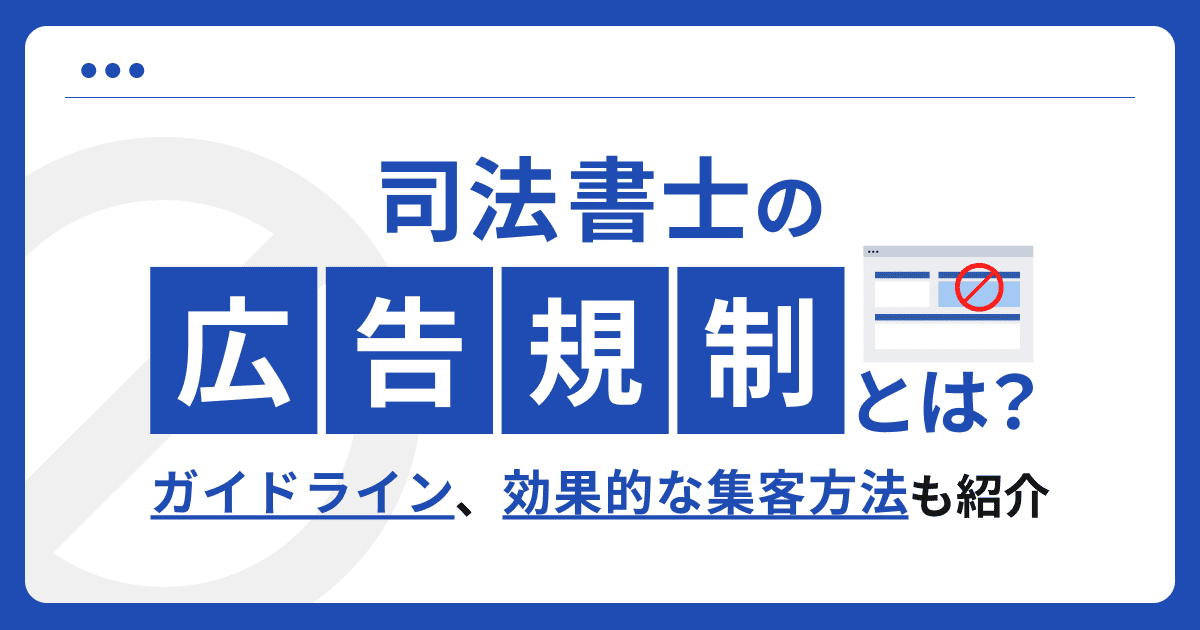 司法書士の広告規制とは？ガイドライン、効果的な集客方法も紹介